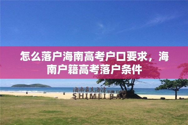 怎么落户海南高考户口要求，海南户籍高考落户条件