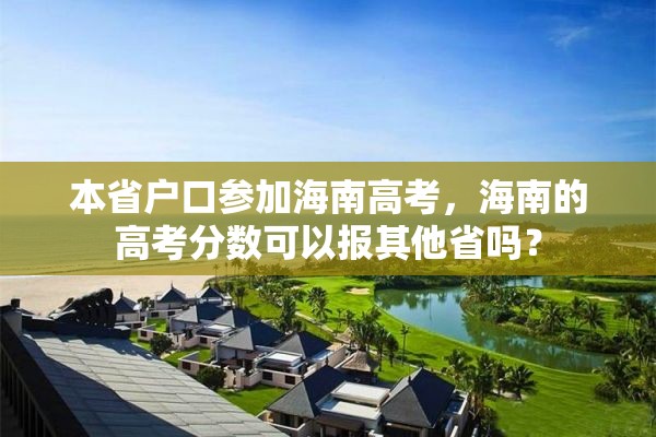 本省户口参加海南高考，海南的高考分数可以报其他省吗？