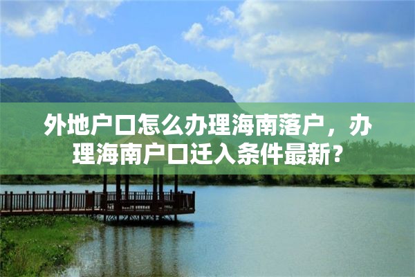 外地户口怎么办理海南落户，办理海南户口迁入条件最新？