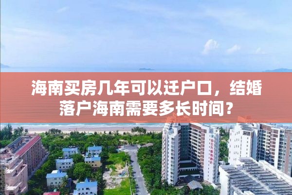 海南买房几年可以迁户口，结婚落户海南需要多长时间？