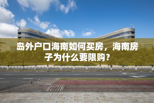 岛外户口海南如何买房，海南房子为什么要限购？