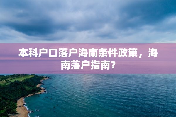 本科户口落户海南条件政策，海南落户指南？