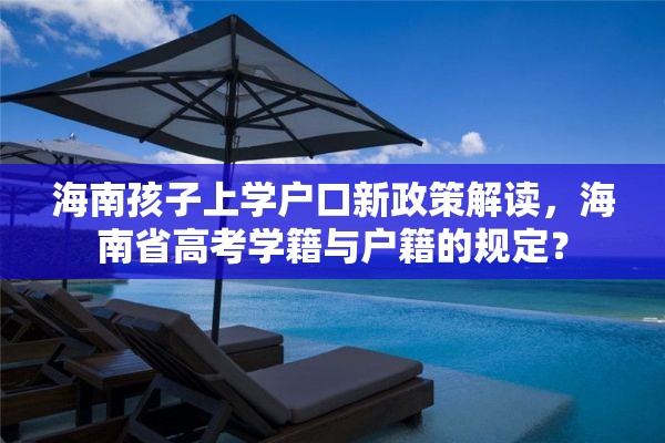 海南孩子上学户口新政策解读，海南省高考学籍与户籍的规定？