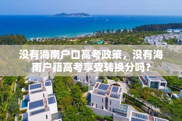 没有海南户口高考政策，没有海南户籍高考享受转换分吗？