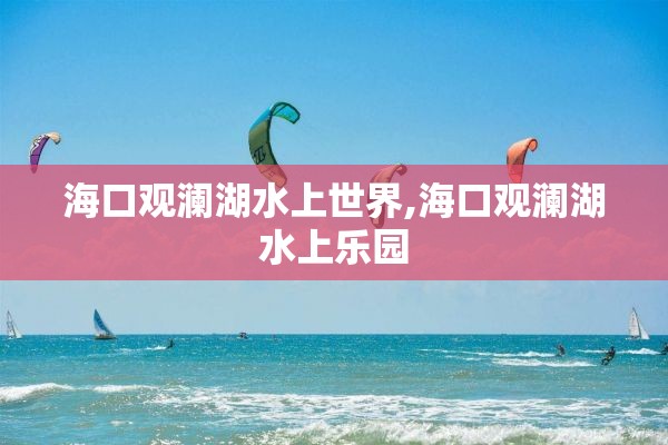 海口观澜湖水上世界,海口观澜湖水上乐园