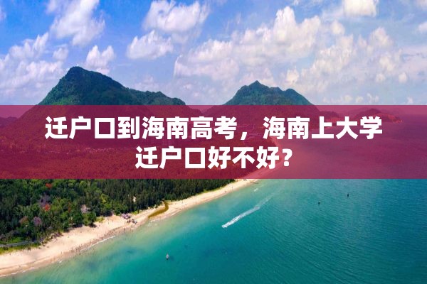 迁户口到海南高考，海南上大学迁户口好不好？