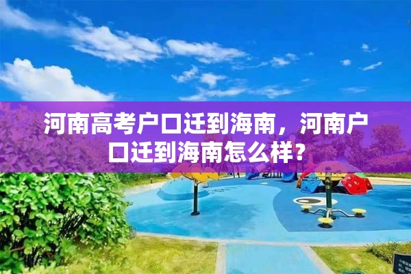 河南高考户口迁到海南，河南户口迁到海南怎么样？