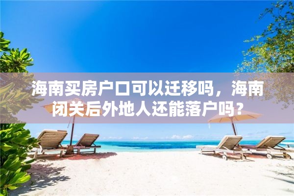 海南买房户口可以迁移吗，海南闭关后外地人还能落户吗？