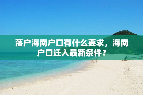 落户海南户口有什么要求，海南户口迁入最新条件？