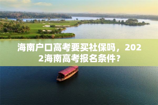 海南户口高考要买社保吗，2022海南高考报名条件？