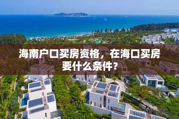 海南户口买房资格，在海口买房要什么条件？