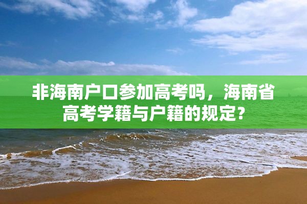 非海南户口参加高考吗，海南省高考学籍与户籍的规定？