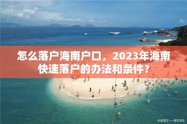 怎么落户海南户口，2023年海南快速落户的办法和条件？