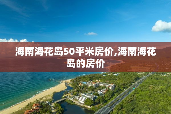 海南海花岛50平米房价,海南海花岛的房价