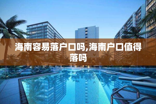 海南容易落户口吗,海南户口值得落吗