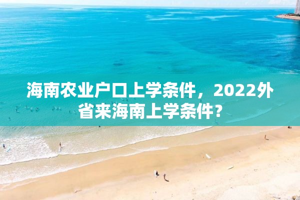 海南农业户口上学条件，2022外省来海南上学条件？