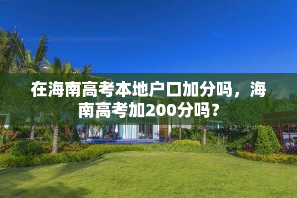 在海南高考本地户口加分吗，海南高考加200分吗？