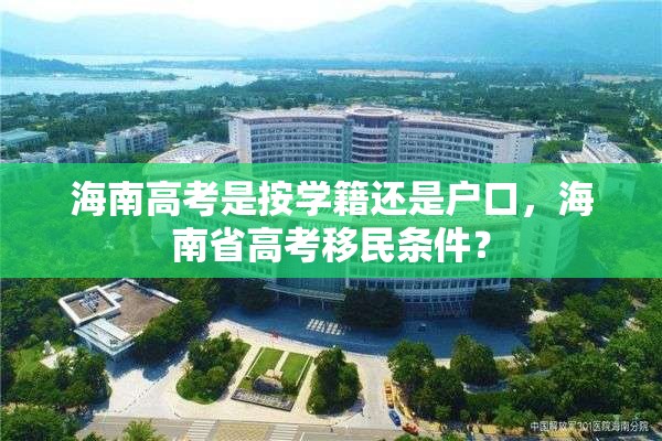 海南高考是按学籍还是户口，海南省高考移民条件？