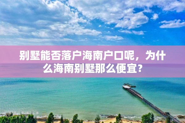 别墅能否落户海南户口呢，为什么海南别墅那么便宜？