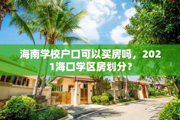 海南学校户口可以买房吗，2021海口学区房划分？