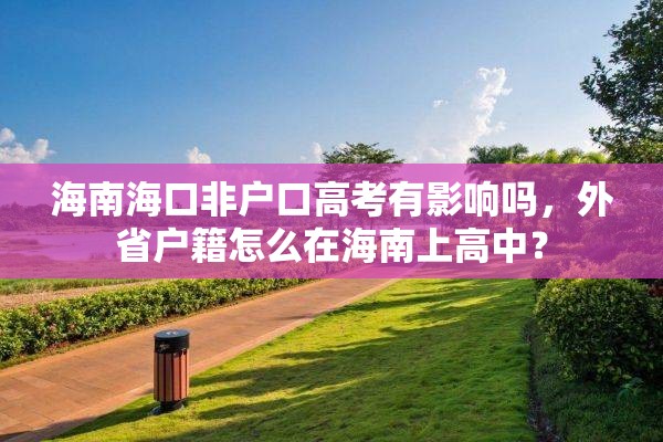 海南海口非户口高考有影响吗，外省户籍怎么在海南上高中？