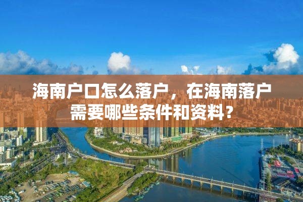 海南户口怎么落户，在海南落户需要哪些条件和资料？