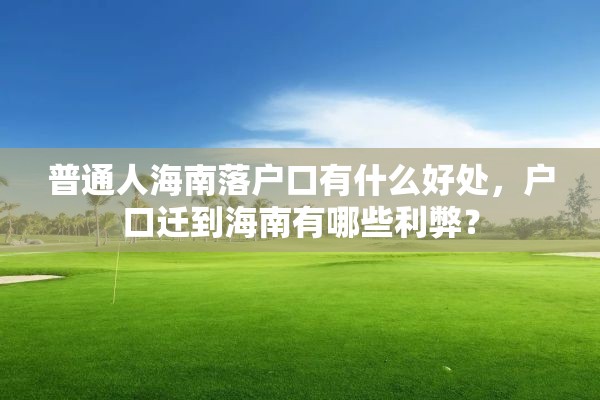 普通人海南落户口有什么好处，户口迁到海南有哪些利弊？