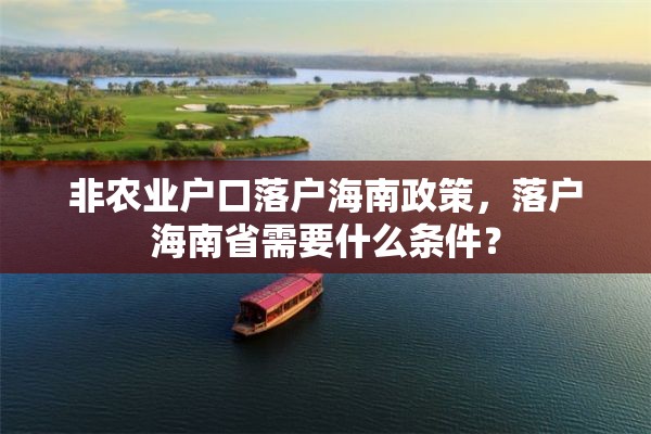 非农业户口落户海南政策，落户海南省需要什么条件？