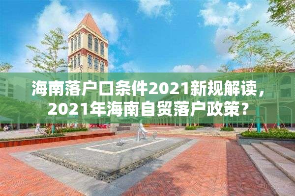 海南落户口条件2021新规解读，2021年海南自贸落户政策？