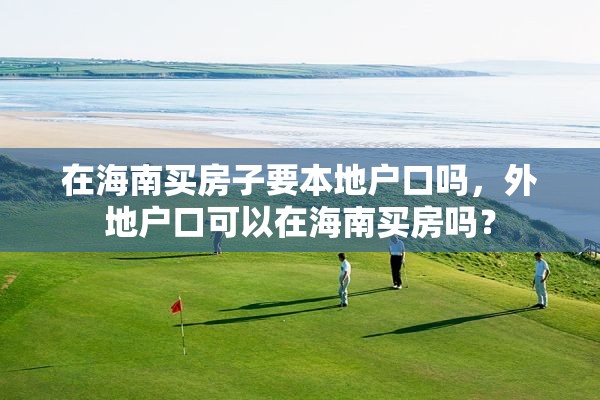 在海南买房子要本地户口吗，外地户口可以在海南买房吗？