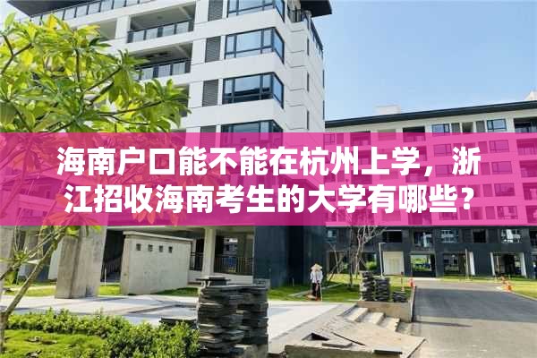 海南户口能不能在杭州上学，浙江招收海南考生的大学有哪些？