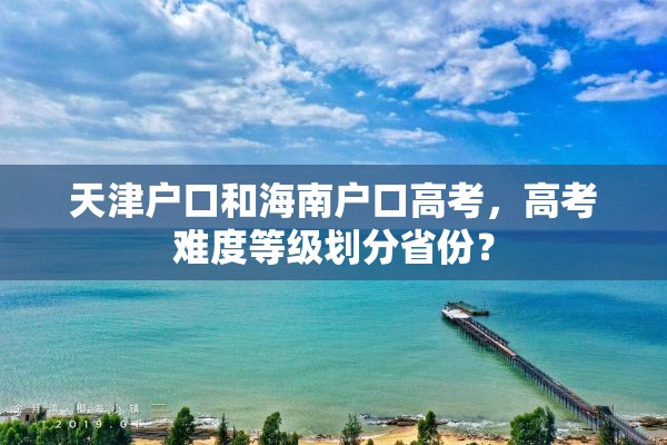 天津户口和海南户口高考，高考难度等级划分省份？