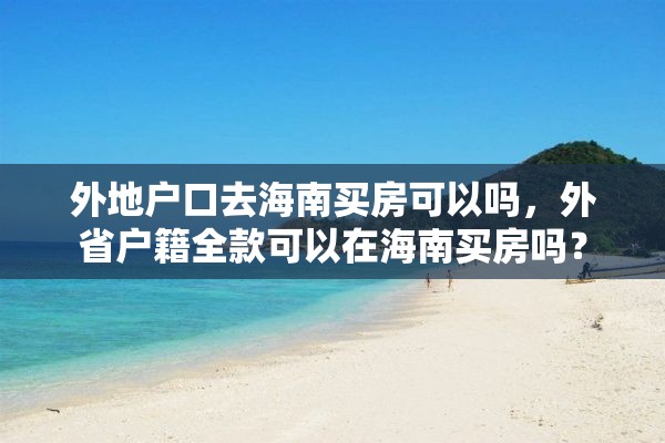 外地户口去海南买房可以吗，外省户籍全款可以在海南买房吗？