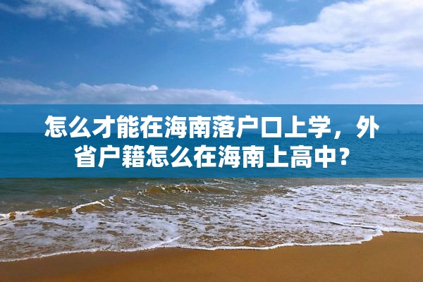 怎么才能在海南落户口上学，外省户籍怎么在海南上高中？