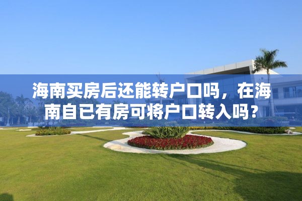 海南买房后还能转户口吗，在海南自已有房可将户口转入吗？