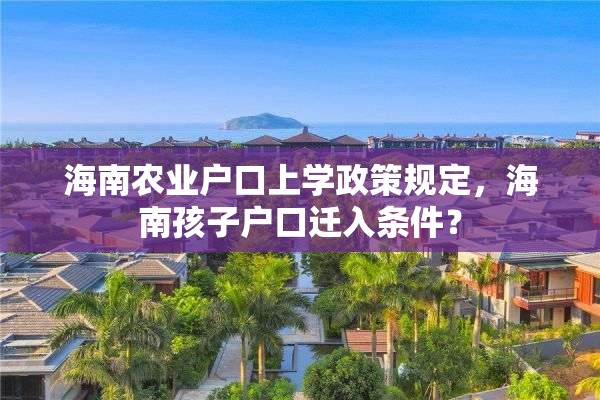 海南农业户口上学政策规定，海南孩子户口迁入条件？