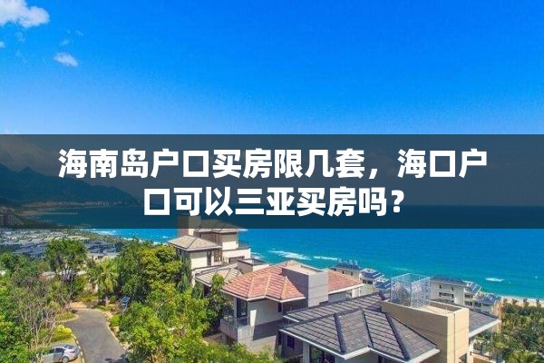 海南岛户口买房限几套，海口户口可以三亚买房吗？