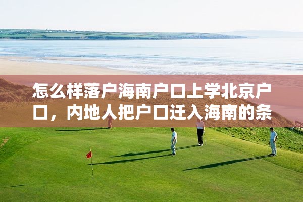 怎么样落户海南户口上学北京户口，内地人把户口迁入海南的条件？