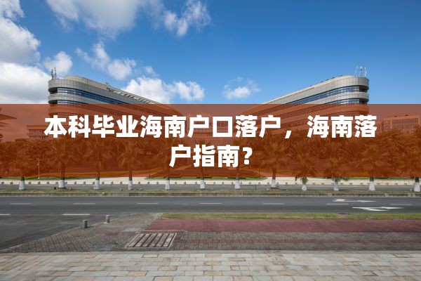 本科毕业海南户口落户，海南落户指南？