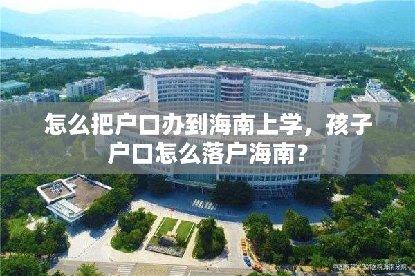 怎么把户口办到海南上学，孩子户口怎么落户海南？