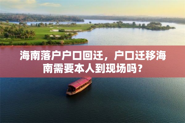 海南落户户口回迁，户口迁移海南需要本人到现场吗？