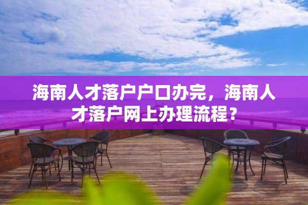 海南人才落户户口办完，海南人才落户网上办理流程？