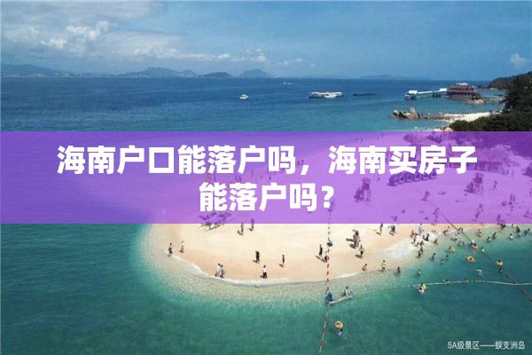 海南户口能落户吗，海南买房子能落户吗？