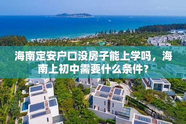 海南定安户口没房子能上学吗，海南上初中需要什么条件？