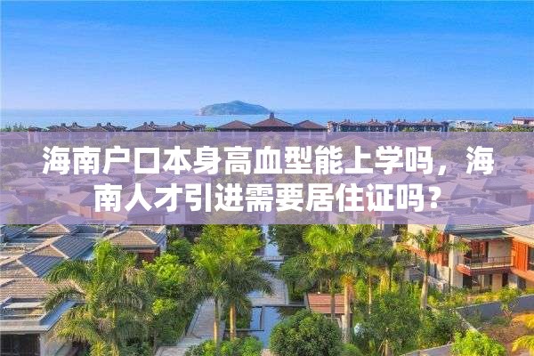 海南户口本身高血型能上学吗，海南人才引进需要居住证吗？