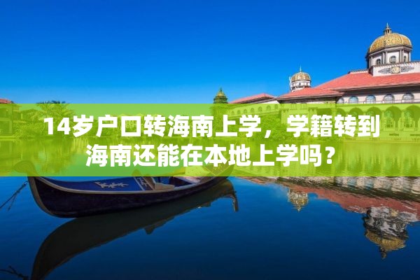 14岁户口转海南上学，学籍转到海南还能在本地上学吗？