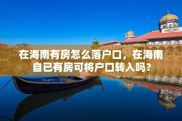 在海南有房怎么落户口，在海南自已有房可将户口转入吗？