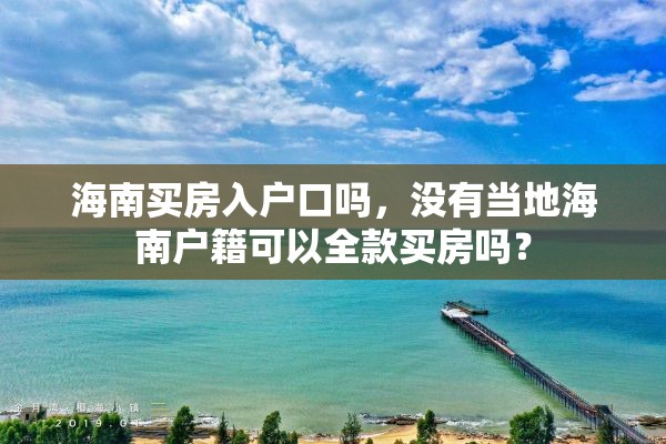 海南买房入户口吗，没有当地海南户籍可以全款买房吗？