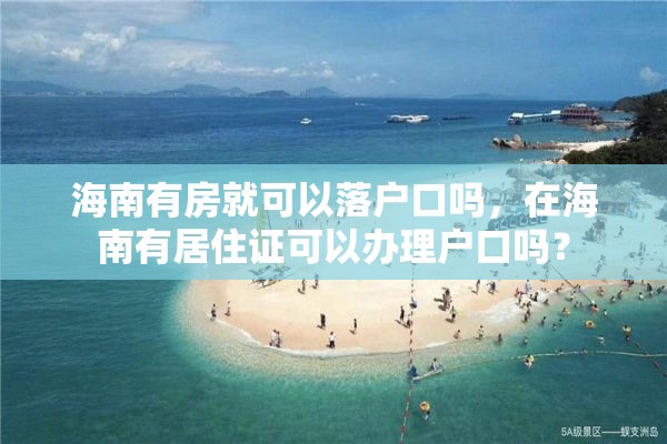 海南有房就可以落户口吗，在海南有居住证可以办理户口吗？