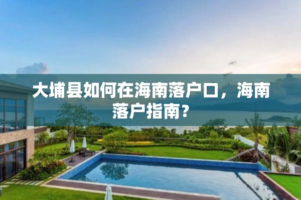 大埔县如何在海南落户口，海南落户指南？